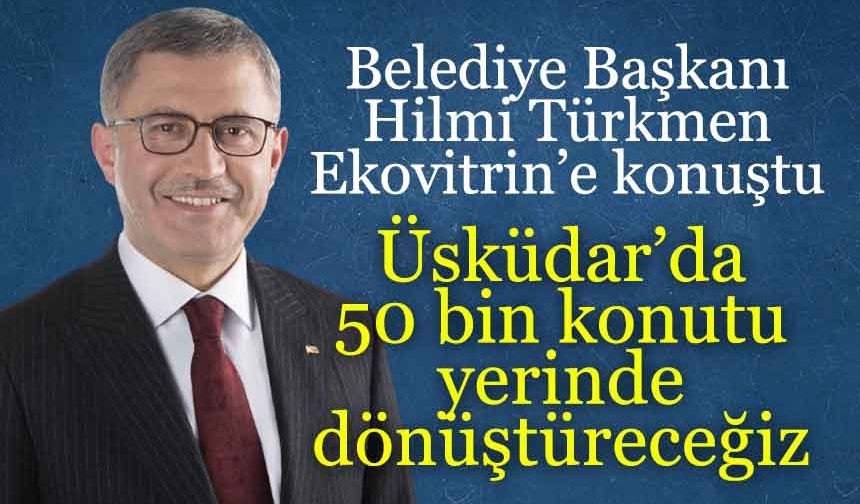 Hilmi Türkmen: Üsküdar'da 50 bin konut yerinde dönüştürülecek