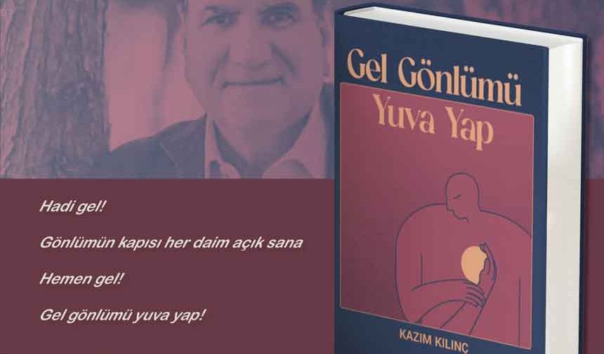 Gazeteci-yazar Dr. Kazım Kılınç "Gel Gönlümü Yuva Yap" şiir kitabı çıktı