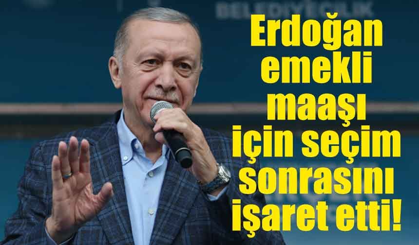 Erdoğan emekli maaşı için seçim sonrasını işaret etti!