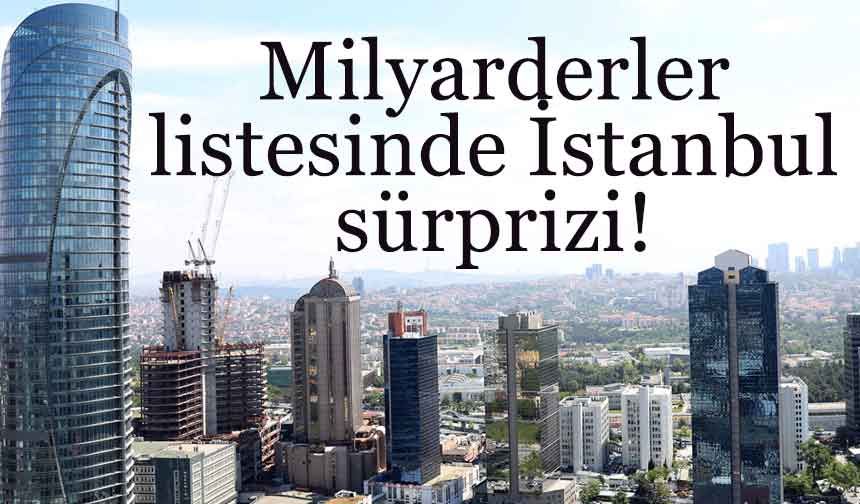 İstanbul  ilk kez milyarderler listesine girdi!