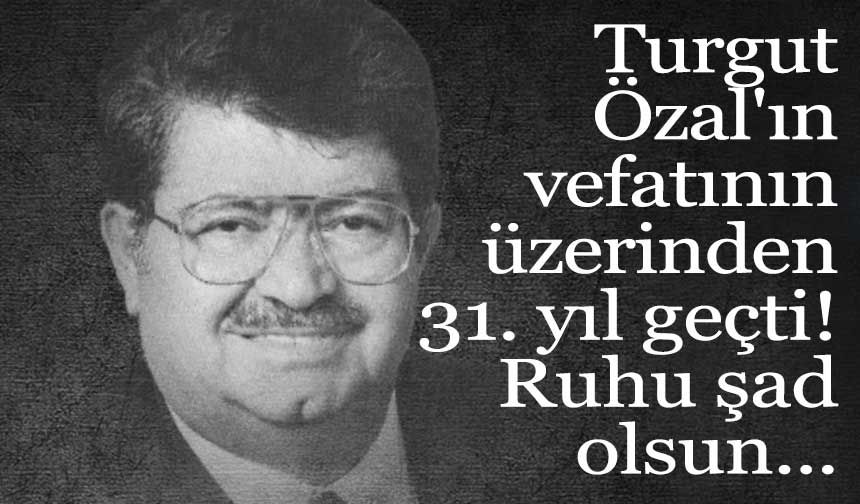 Turgut Özal'ın 31. yıl dönümü! Ruhu şad olsun...