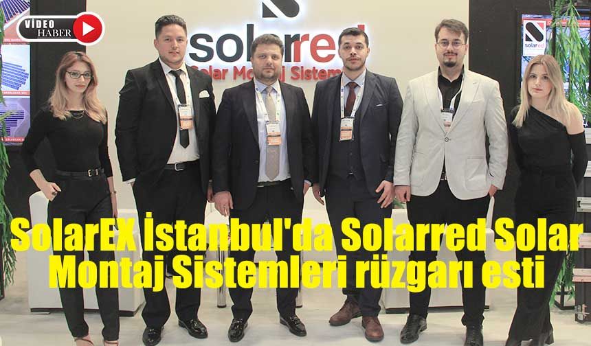 Bu yıl 16.kez kapılarını açan SolarEX İstanbul'da Solarred Solar Montaj Sistemleri rüzgarı esti