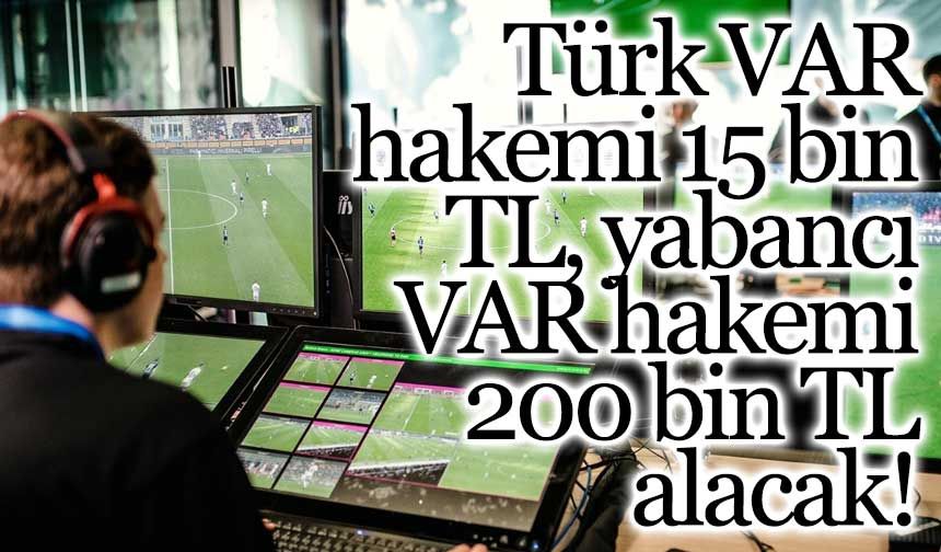 Türk VAR hakemi 15 bin TL, yabancı VAR hakemi 200 bin TL alacak!