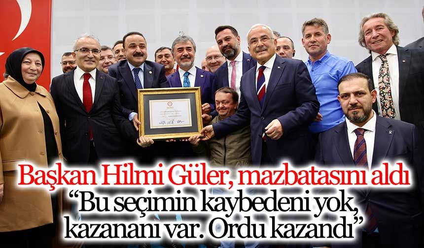 Ordu Büyükşehir Belediye Başkanı Hilmi Güler, mazbatasını aldı