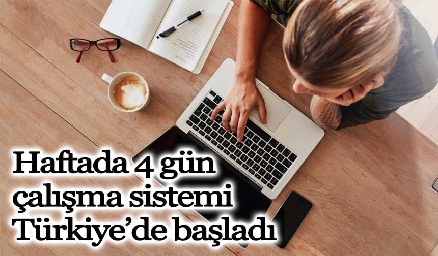 Haftada 4 gün çalışma sistemi Türkiye’de başladı