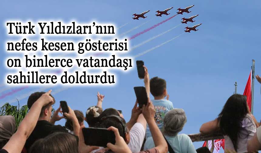Türk Yıldızları’nın nefes kesen gösterisi on binlerce vatandaşı sahillere doldurdu