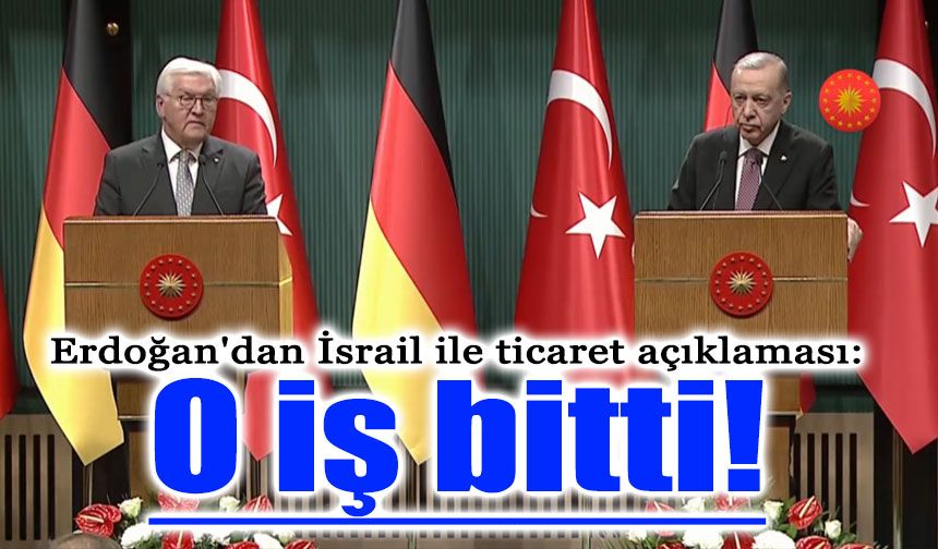 Erdoğan'dan İsrail ile ticaret açıklaması: O iş bitti!