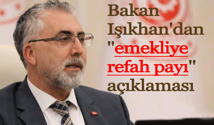 Bakan Işıkhan'dan ''emekliye refah payı'' açıklaması