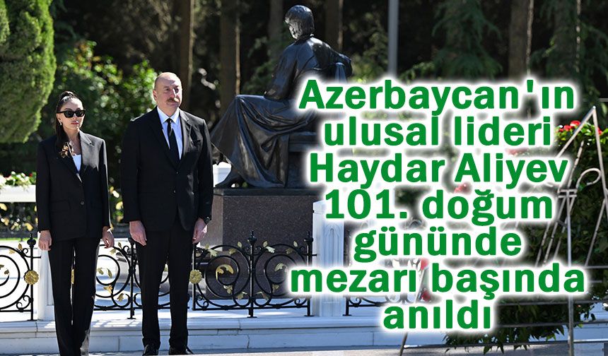 Azerbaycan'ın ulusal lideri Haydar Aliyev 101. doğum gününde mezarı başında anıldı