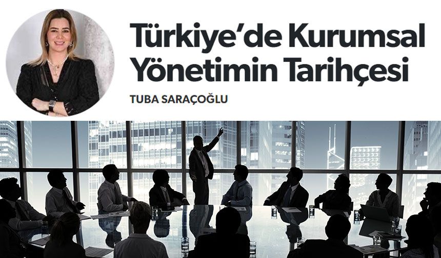 Tuba Saraçoğlu Yazdı: Türkiye’de Kurumsal Yönetimin Tarihçesi