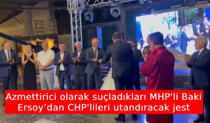 Azmettirici olarak suçladıkları MHP'li Baki Ersoy’dan CHP'lileri utandıracak jest