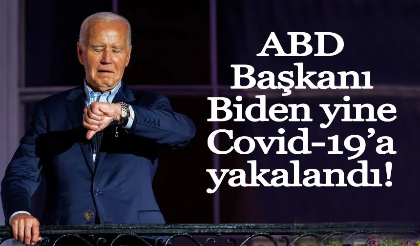 ABD Başkanı Biden yine Covid-19’a yakalandı!