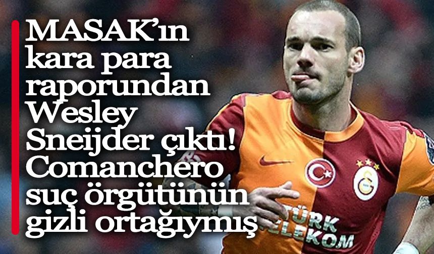 Galatasaraylı eski futbolcu Wesley Sneijder, Comanchero örgütünün gizli ortağı çıktı