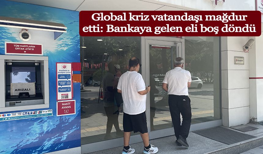 Global kriz vatandaşı mağdur etti: Bankaya gelen eli boş döndü