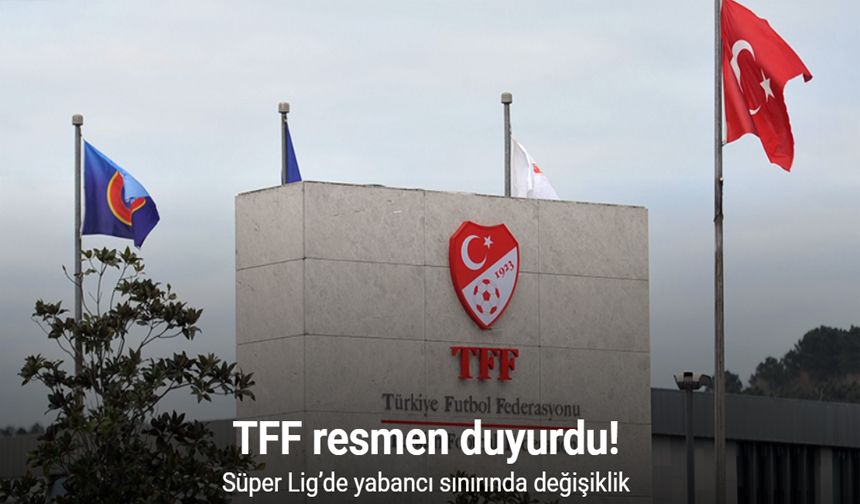 TFF, Süper Lig’de yabancı kuralının değiştiğini açıkladı