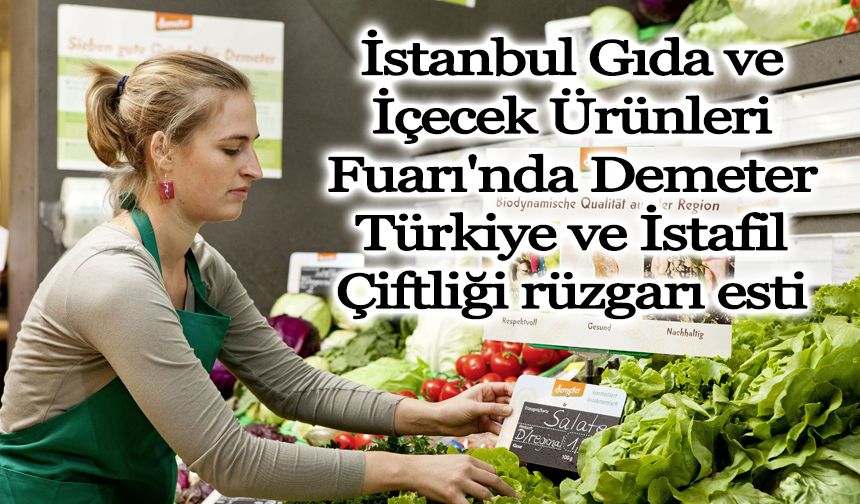İstanbul Gıda ve İçecek Ürünleri Fuarı'nda Demeter Türkiye ve İstafil Çiftliği rüzgarı esti