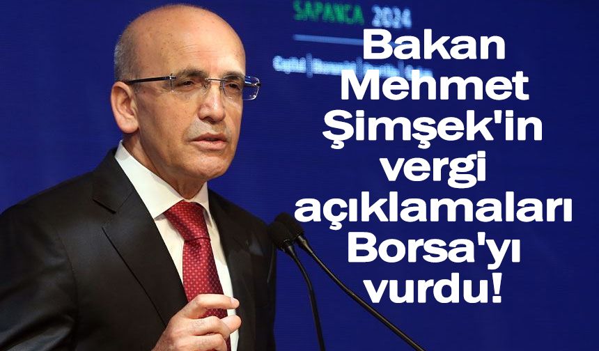 Bakan Mehmet Şimşek'in vergi açıklamaları Borsa'yı vurdu!