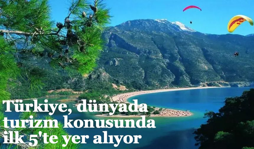 Türkiye, dünyada turizm konusunda ilk 5'te yer alıyor