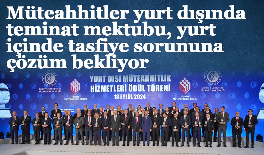 Müteahhitler yurt dışında teminat mektubu   yurt içinde tasfiye sorununa çözüm bekliyor