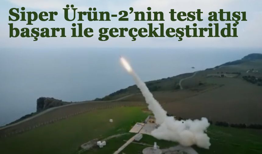 Siper Ürün-2’nin test atışı başarı ile gerçekleştirildi