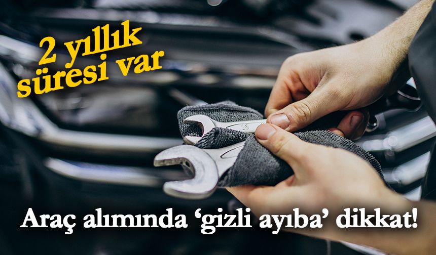 Araç alımında ‘gizli ayıba’ dikkat!