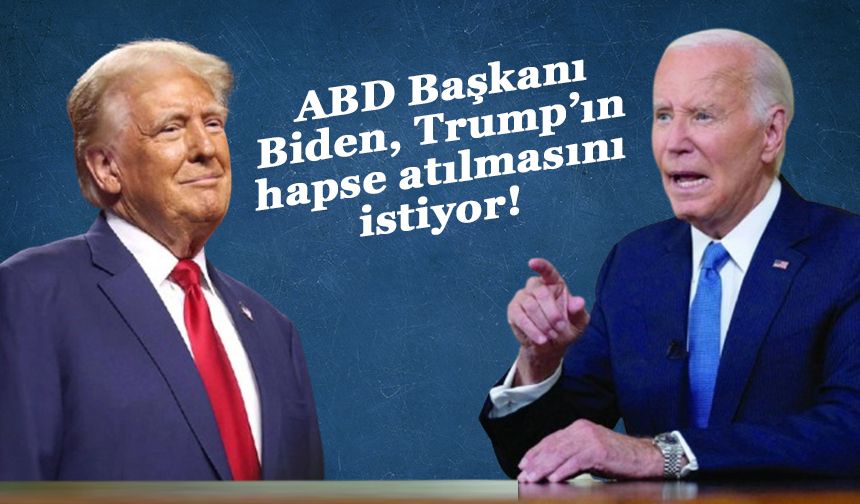 ABD Başkanı Biden Trump’ın hapse atılmasını istiyor!