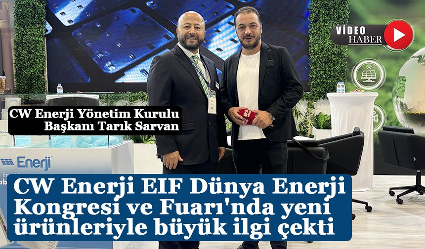 CW Enerji EIF Dünya Enerji Kongresi ve Fuarı'nda yeni ürünleriyle büyük ilgi çekti