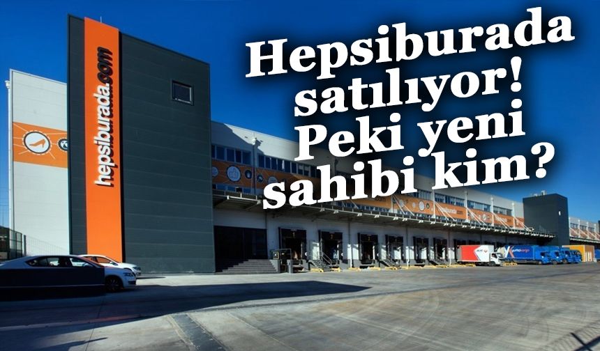 Hepsiburada satılıyor! Peki yeni sahibi kim?