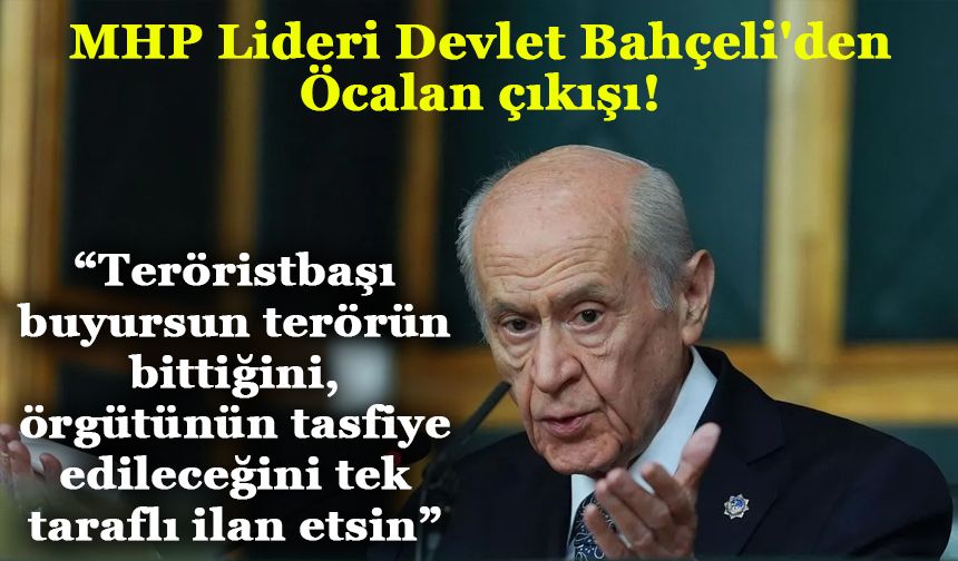 MHP Lideri Devlet Bahçeli'den Öcalan çıkışı!