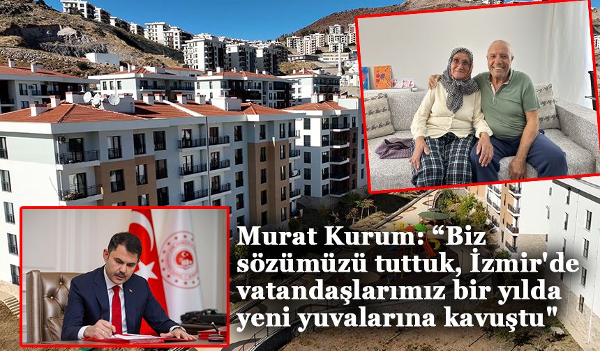 Murat Kurum: “Biz sözümüzü tuttuk, İzmir'de vatandaşlarımız bir yılda yeni yuvalarına kavuştu"