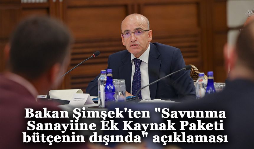 Bakan Şimşek'ten "Savunma Sanayiine Ek Kaynak Paketi bütçenin dışında" açıklaması