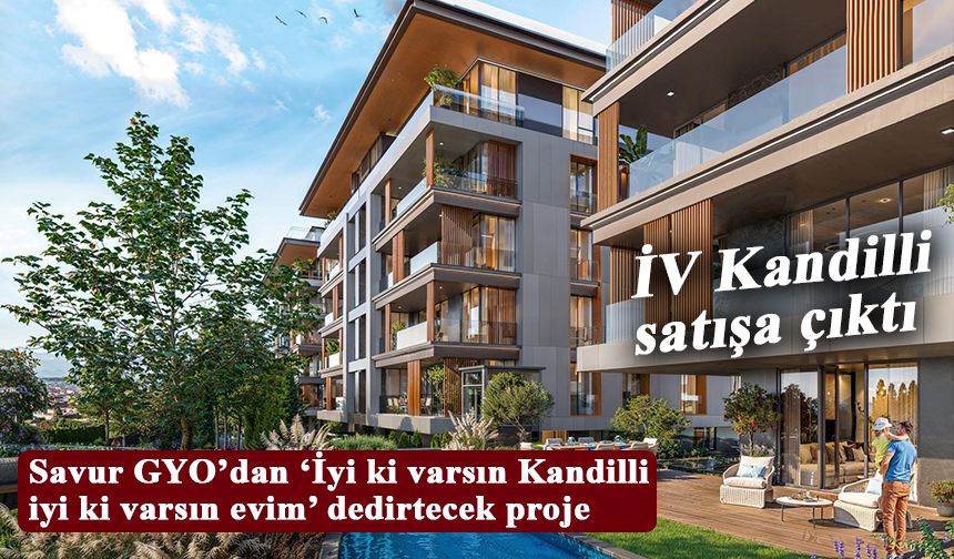 Savur GYO’nun ilk konut projesi İV KANDİLLİ satışa çıktı!