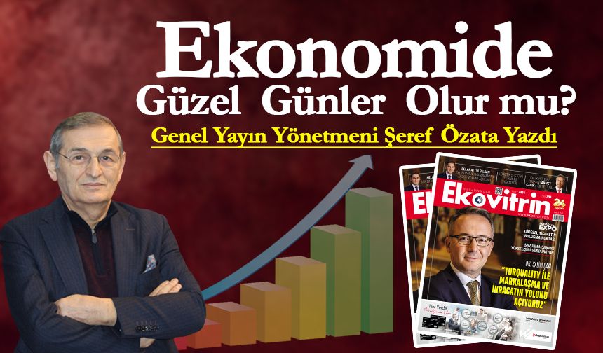 Şeref Özata Yazdı: Ekonomide Güzel Günler Olur mu?