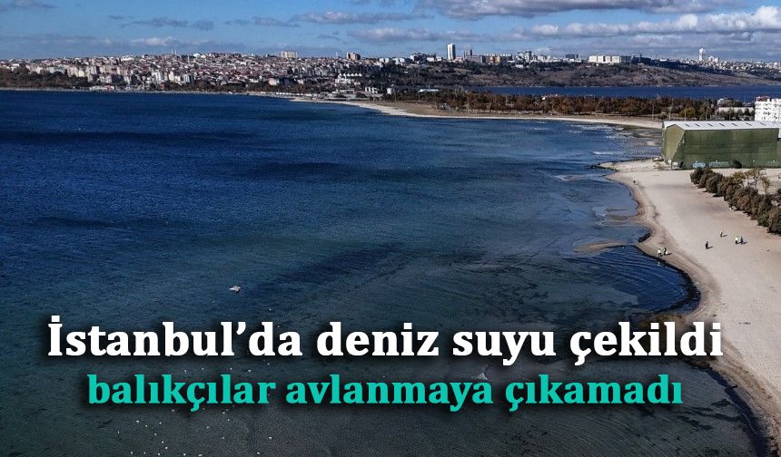 İstanbul’da deniz suyu çekildi, balıkçılar avlanmaya çıkamadı