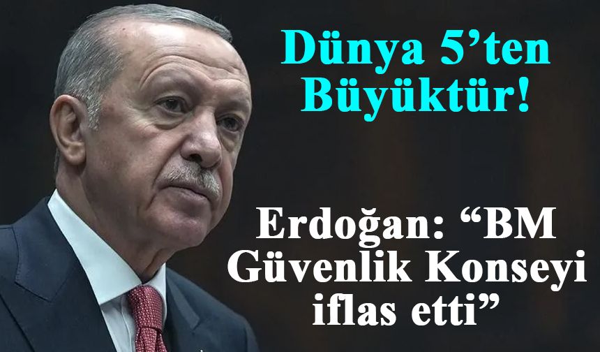 Cumhurbaşkanı Erdoğan: “BM Güvenlik Konseyi iflas etti”