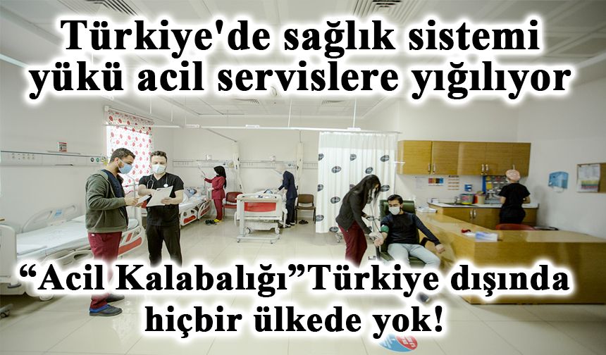 Türkiye'de sağlık sistemi yükü acil servislere yığılıyor