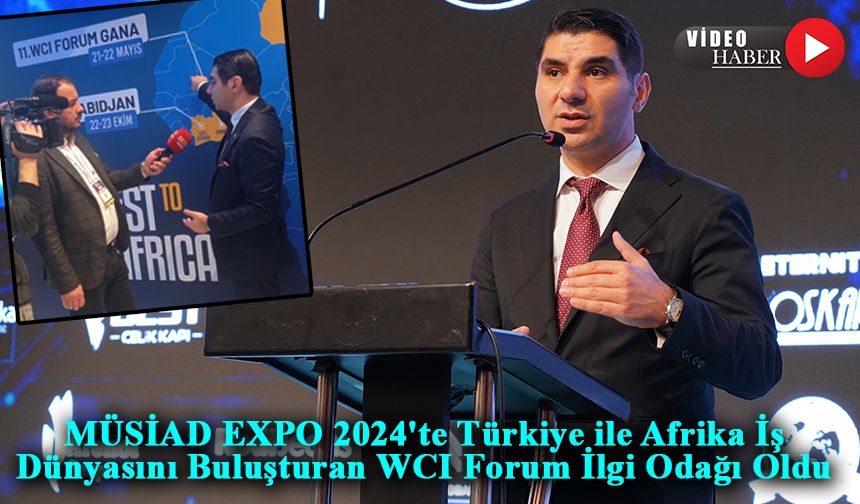 MÜSİAD EXPO 2024'te Türkiye ile Afrika İş Dünyasını Buluşturan WCI Forum İlgi Odağı Oldu