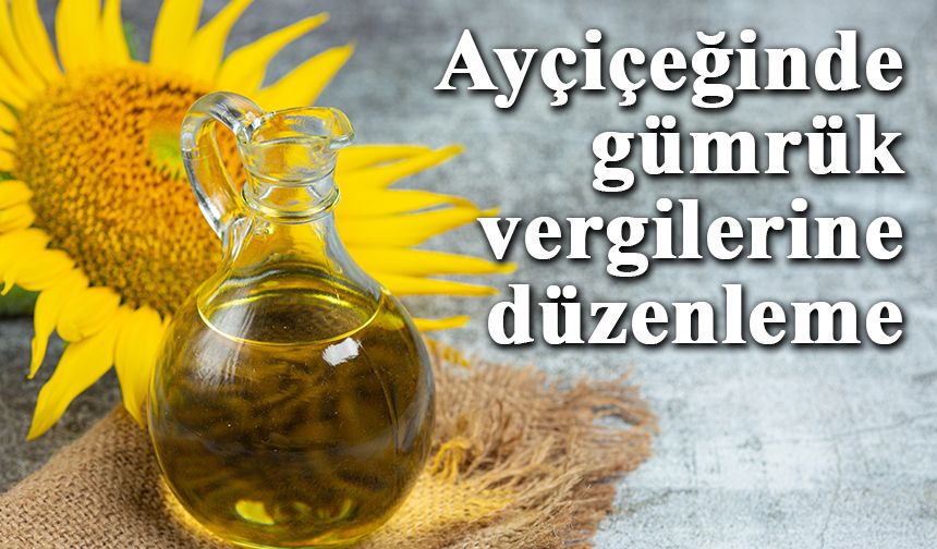 Ayçiçeğinde gümrük vergilerine düzenleme