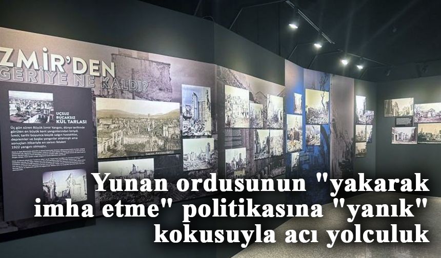 Yunan ordusunun "yakarak imha etme" politikasına "yanık" kokusuyla acı yolculuk