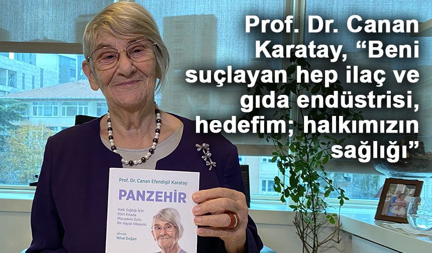 Prof. Dr. Canan Karatay, “Beni suçlayan hep ilaç ve gıda endüstrisi, hedefim; halkımızın sağlığı”