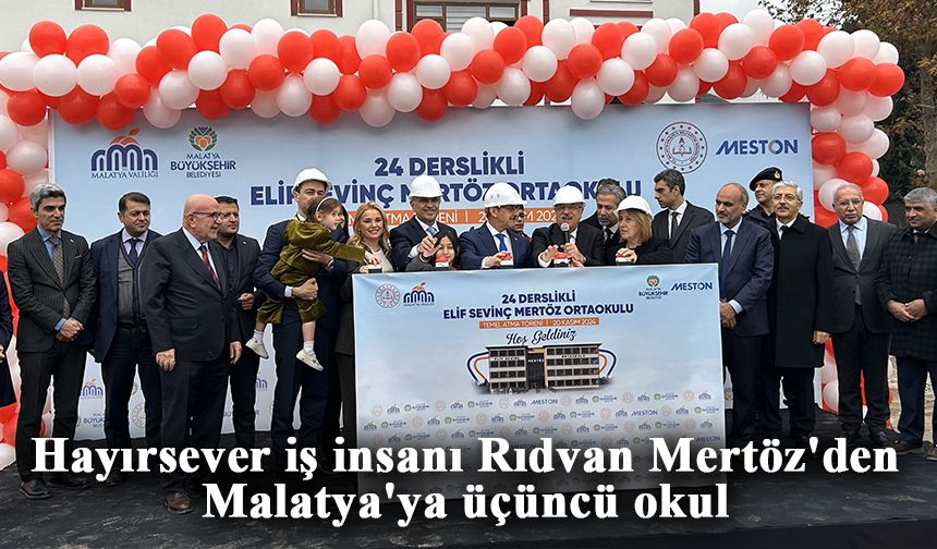 Hayırsever iş insanı Rıdvan Mertöz'den Malatya'ya üçüncü okul