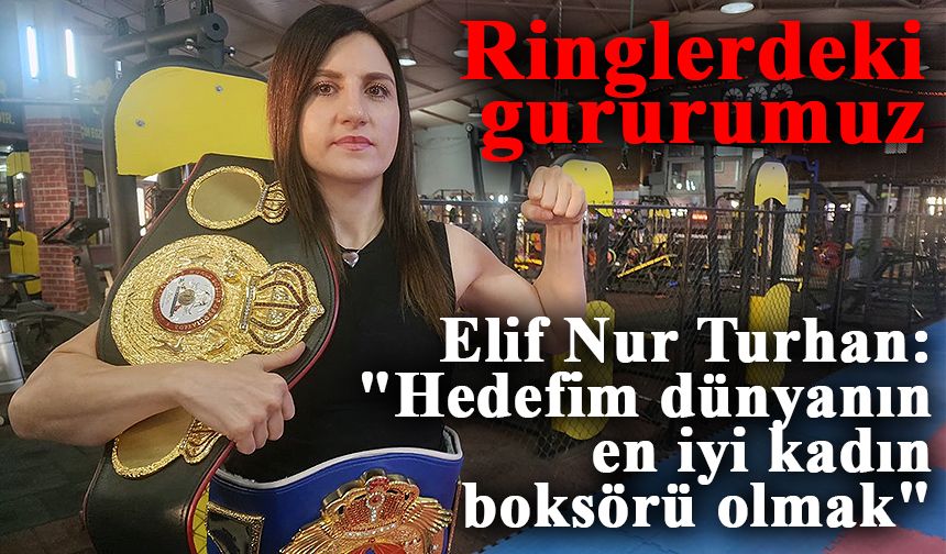 Elif Nur Turhan: "Hedefim dünyanın en iyi kadın boksörü olmak"