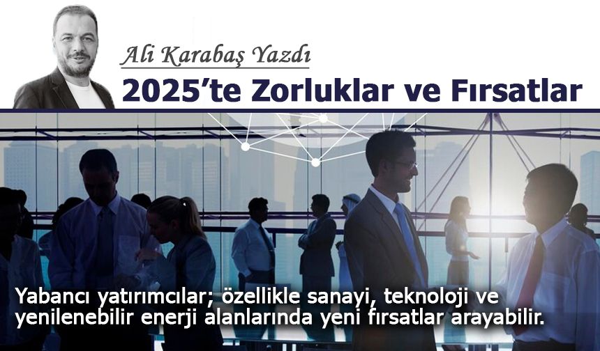 Ali Karabaş Yazdı: 2025’te Zorluklar ve Fırsatlar