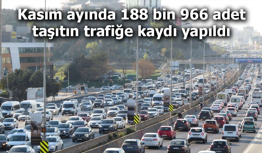 Kasım ayında 188 bin 966 adet taşıtın trafiğe kaydı yapıldı