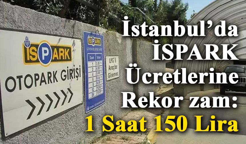 İstanbul'da Otopark Ücretleri Uçuşta: İSPARK Ücretlerine %115 Zam