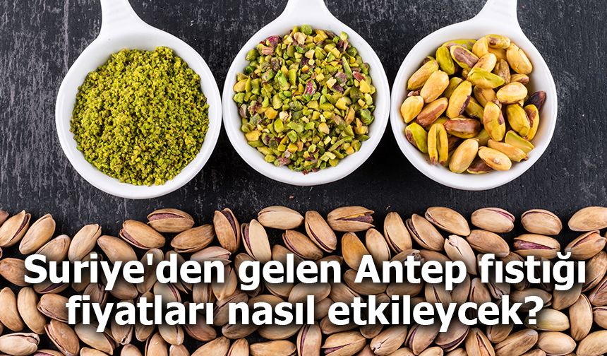 Suriye'den gelen Antep fıstığı fiyatları nasıl etkileycek?