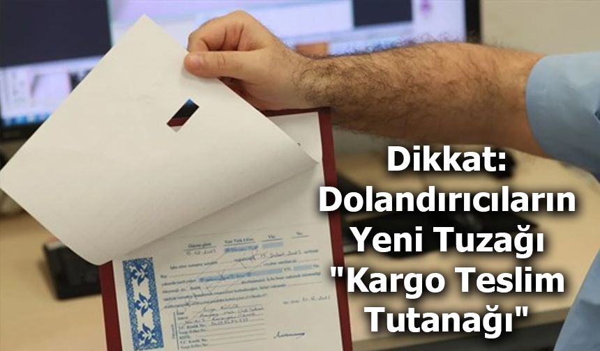 Dikkat: Dolandırıcıların Yeni Tuzağı "Kargo Teslim Tutanağı"