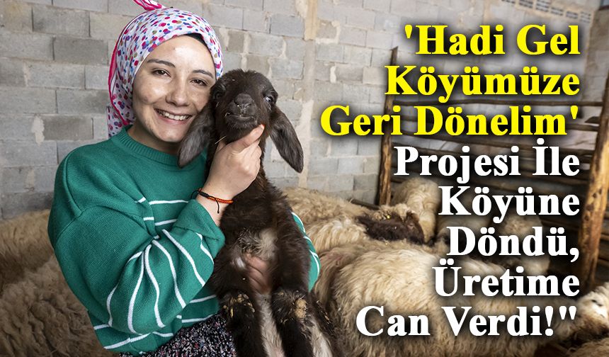 'Hadi Gel Köyümüze Geri Dönelim' projesi bir genci deha üretime kazandırdı