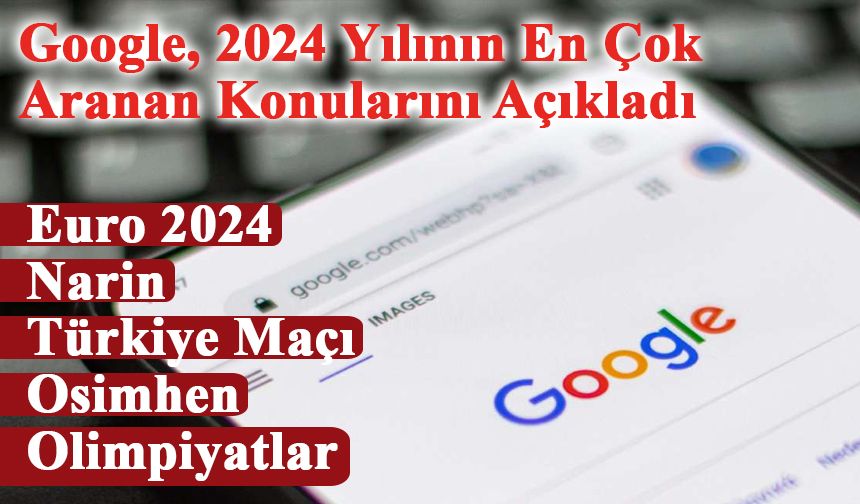 Google, 2024 Yılının En Çok Aranan Konularını Açıkladı