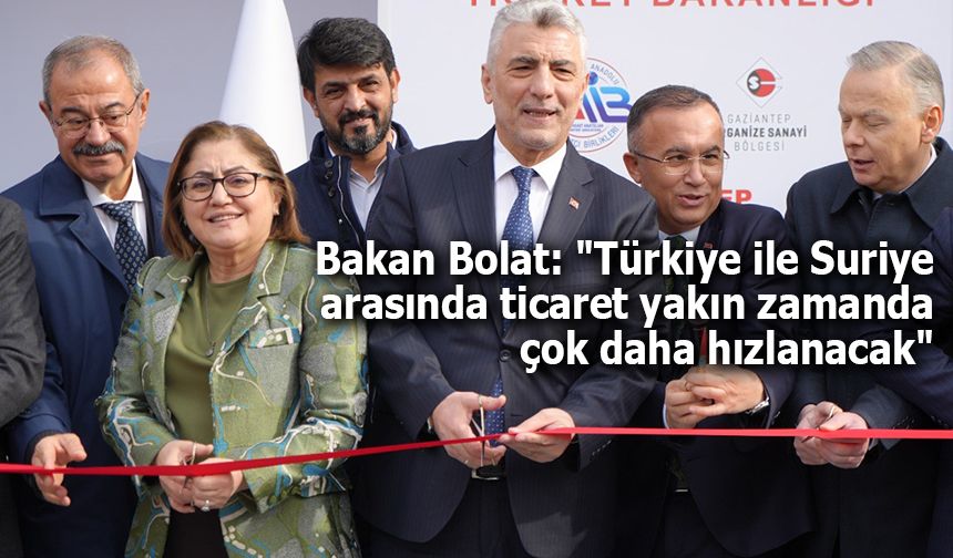 Bakan Bolat: "Türkiye ile Suriye arasında ticaret yakın zamanda çok daha hızlanacak"